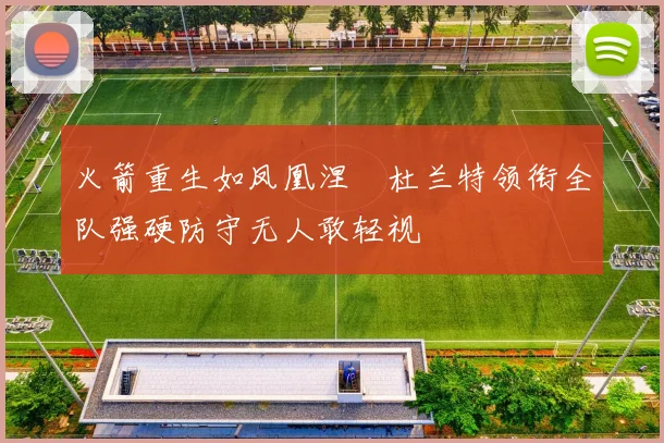 火箭重生如凤凰涅槃杜兰特领衔全队强硬防守无人敢轻视