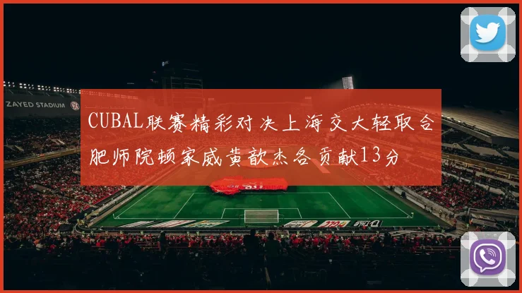 CUBAL联赛精彩对决上海交大轻取合肥师院顿家威黄歆杰各贡献13分